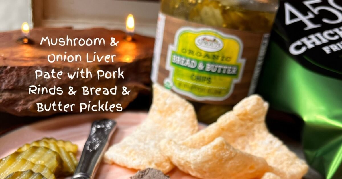 Mushroom & Onion Liver Pate with Pork Rinds & Bread & Butter PIckles