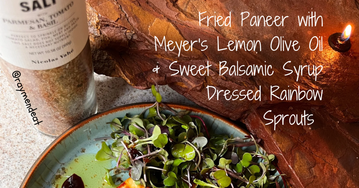 Fried Paneer with Meyer's Lemon Olive Oil & Sweet Balsamic Syrup Dressed Rainbow Sprouts